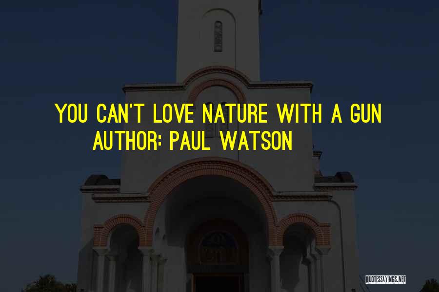 Paul Watson Quotes: You Can't Love Nature With A Gun