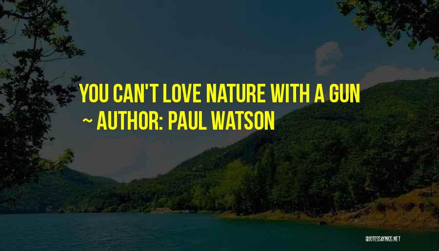 Paul Watson Quotes: You Can't Love Nature With A Gun