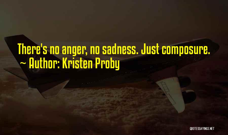 Kristen Proby Quotes: There's No Anger, No Sadness. Just Composure.