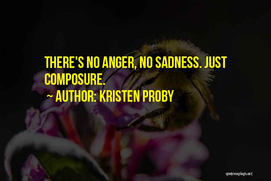 Kristen Proby Quotes: There's No Anger, No Sadness. Just Composure.