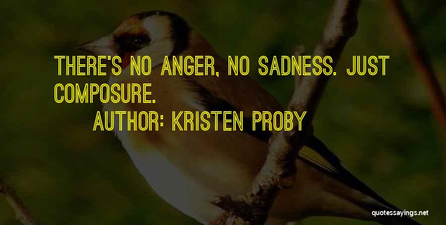 Kristen Proby Quotes: There's No Anger, No Sadness. Just Composure.