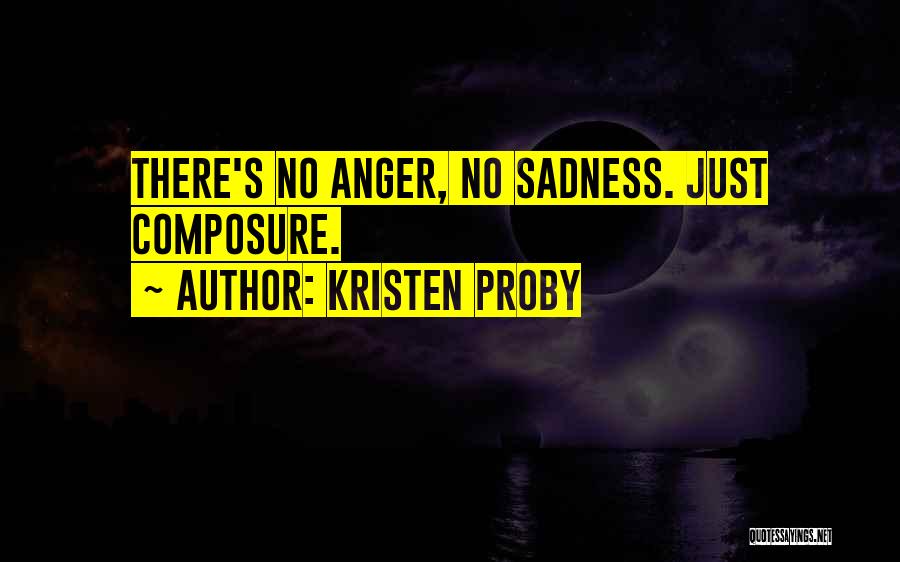 Kristen Proby Quotes: There's No Anger, No Sadness. Just Composure.