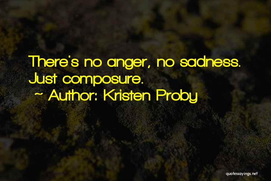 Kristen Proby Quotes: There's No Anger, No Sadness. Just Composure.