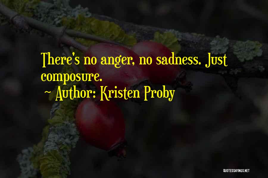 Kristen Proby Quotes: There's No Anger, No Sadness. Just Composure.