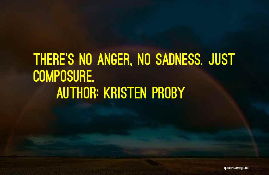 Kristen Proby Quotes: There's No Anger, No Sadness. Just Composure.