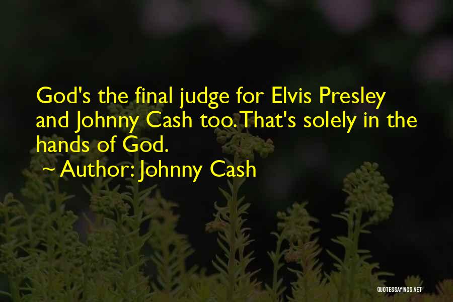Johnny Cash Quotes: God's The Final Judge For Elvis Presley And Johnny Cash Too. That's Solely In The Hands Of God.