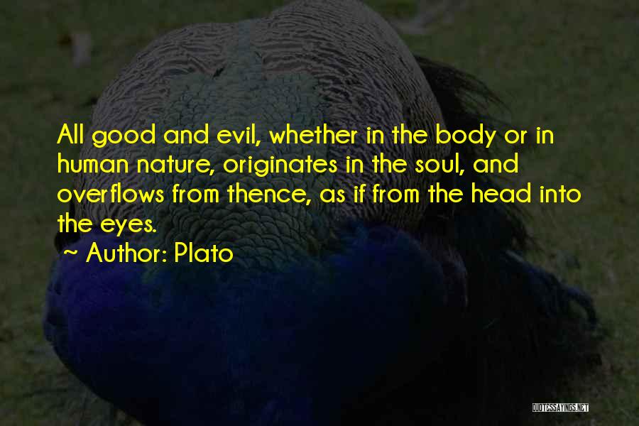 Plato Quotes: All Good And Evil, Whether In The Body Or In Human Nature, Originates In The Soul, And Overflows From Thence,