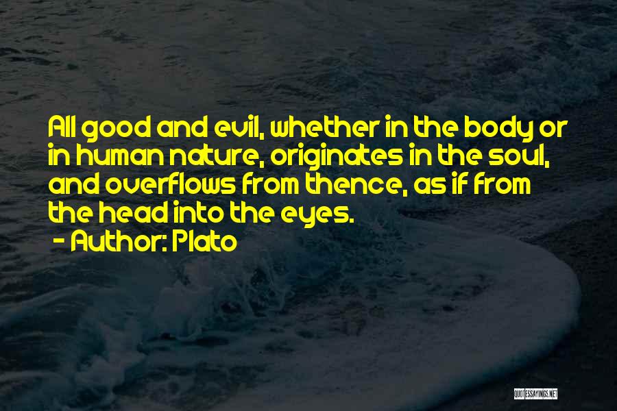 Plato Quotes: All Good And Evil, Whether In The Body Or In Human Nature, Originates In The Soul, And Overflows From Thence,