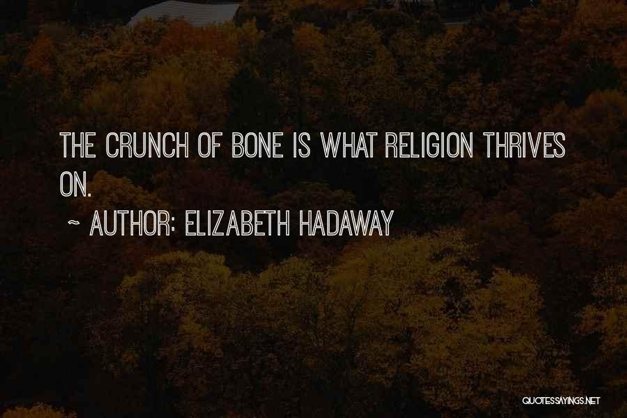 Elizabeth Hadaway Quotes: The Crunch Of Bone Is What Religion Thrives On.