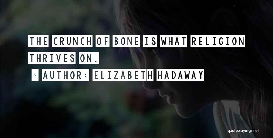 Elizabeth Hadaway Quotes: The Crunch Of Bone Is What Religion Thrives On.