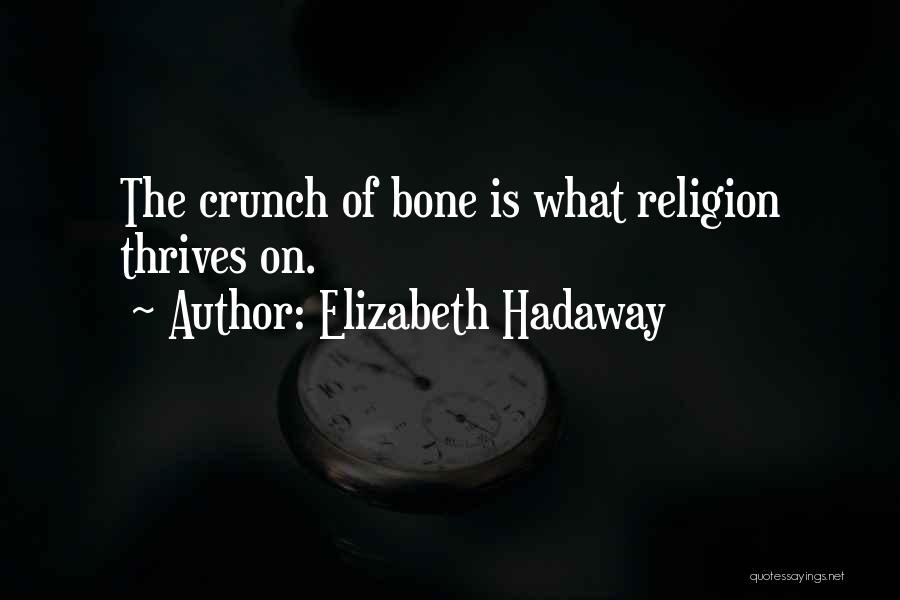 Elizabeth Hadaway Quotes: The Crunch Of Bone Is What Religion Thrives On.