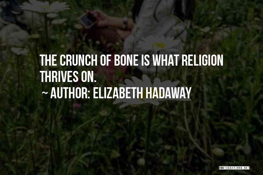 Elizabeth Hadaway Quotes: The Crunch Of Bone Is What Religion Thrives On.