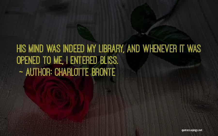 Charlotte Bronte Quotes: His Mind Was Indeed My Library, And Whenever It Was Opened To Me, I Entered Bliss.