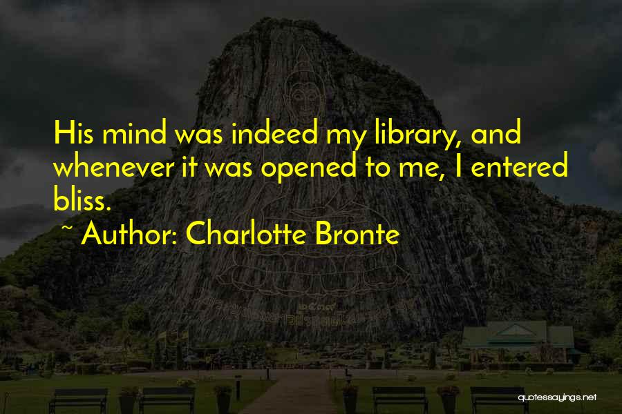 Charlotte Bronte Quotes: His Mind Was Indeed My Library, And Whenever It Was Opened To Me, I Entered Bliss.