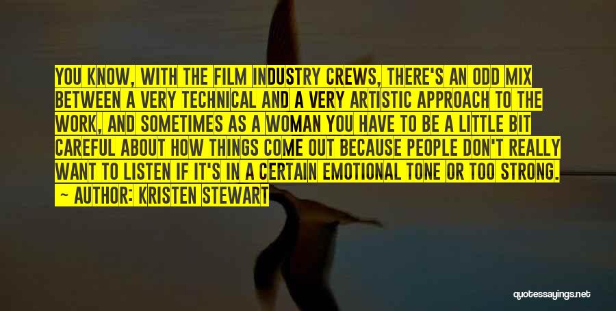 Kristen Stewart Quotes: You Know, With The Film Industry Crews, There's An Odd Mix Between A Very Technical And A Very Artistic Approach