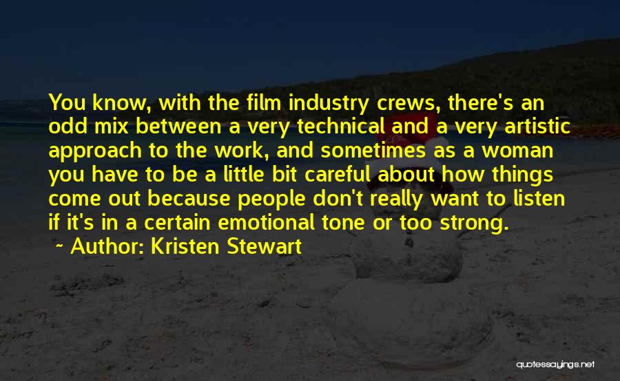 Kristen Stewart Quotes: You Know, With The Film Industry Crews, There's An Odd Mix Between A Very Technical And A Very Artistic Approach