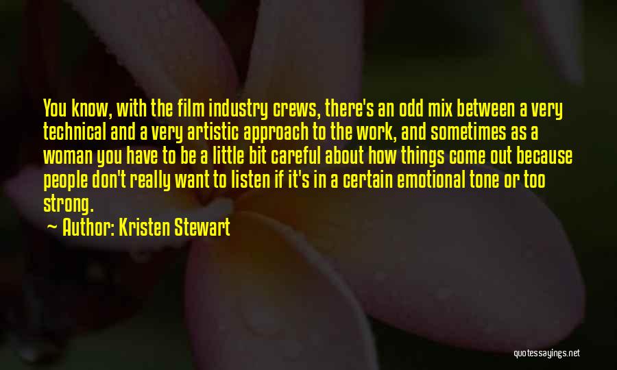 Kristen Stewart Quotes: You Know, With The Film Industry Crews, There's An Odd Mix Between A Very Technical And A Very Artistic Approach