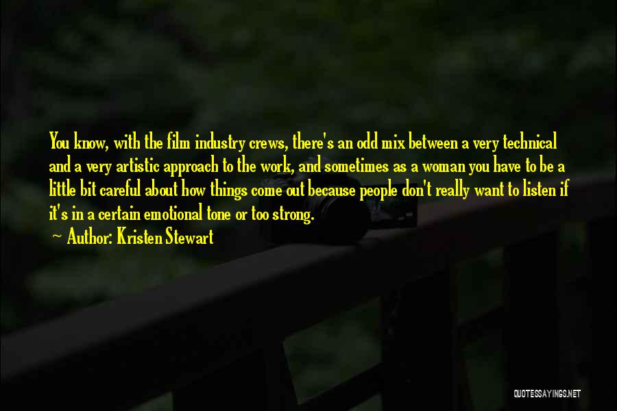 Kristen Stewart Quotes: You Know, With The Film Industry Crews, There's An Odd Mix Between A Very Technical And A Very Artistic Approach