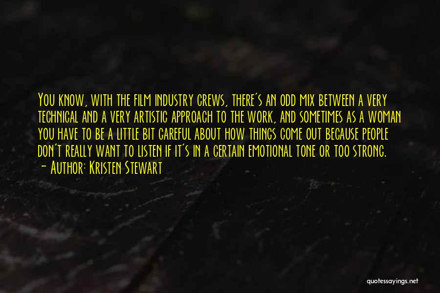 Kristen Stewart Quotes: You Know, With The Film Industry Crews, There's An Odd Mix Between A Very Technical And A Very Artistic Approach
