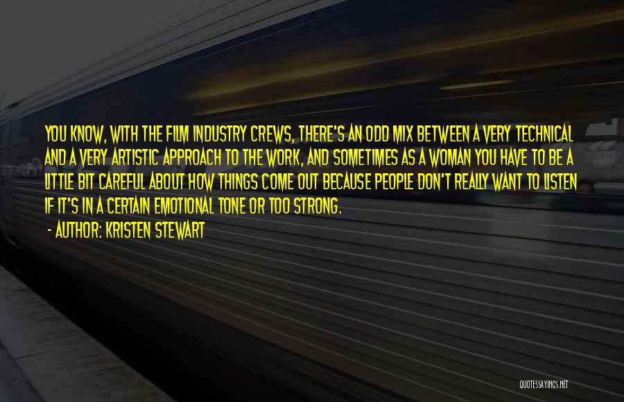 Kristen Stewart Quotes: You Know, With The Film Industry Crews, There's An Odd Mix Between A Very Technical And A Very Artistic Approach
