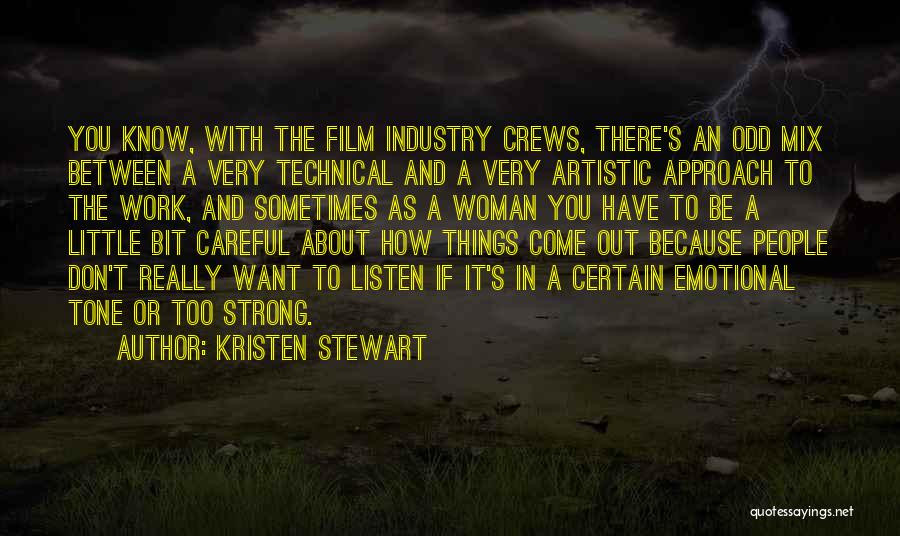 Kristen Stewart Quotes: You Know, With The Film Industry Crews, There's An Odd Mix Between A Very Technical And A Very Artistic Approach