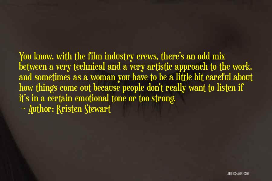 Kristen Stewart Quotes: You Know, With The Film Industry Crews, There's An Odd Mix Between A Very Technical And A Very Artistic Approach