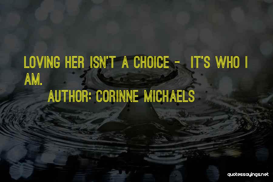 Corinne Michaels Quotes: Loving Her Isn't A Choice - It's Who I Am.