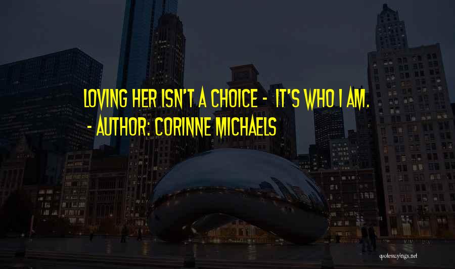 Corinne Michaels Quotes: Loving Her Isn't A Choice - It's Who I Am.