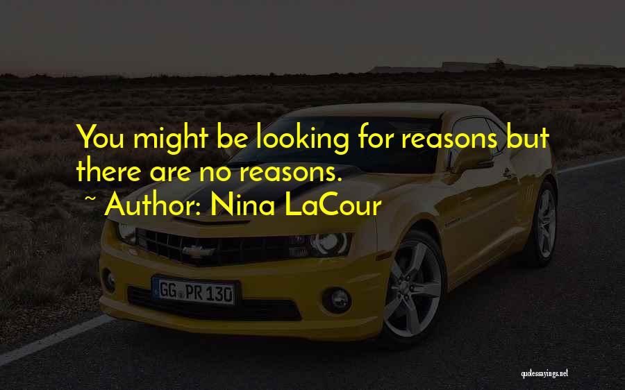 Nina LaCour Quotes: You Might Be Looking For Reasons But There Are No Reasons.