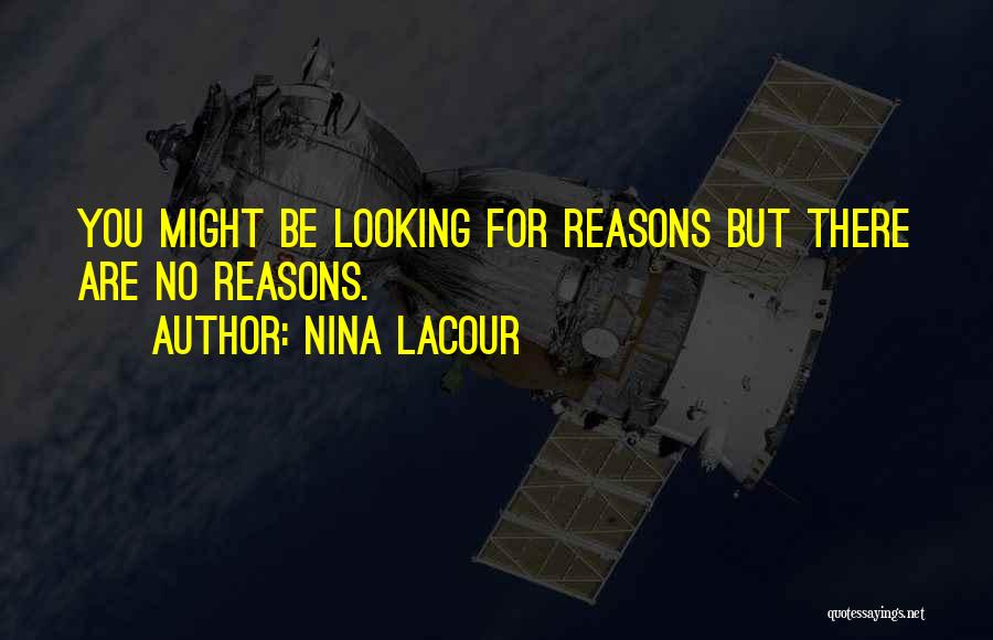 Nina LaCour Quotes: You Might Be Looking For Reasons But There Are No Reasons.