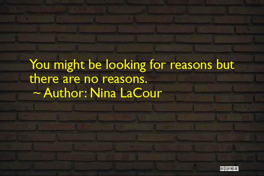 Nina LaCour Quotes: You Might Be Looking For Reasons But There Are No Reasons.