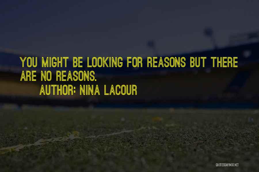 Nina LaCour Quotes: You Might Be Looking For Reasons But There Are No Reasons.