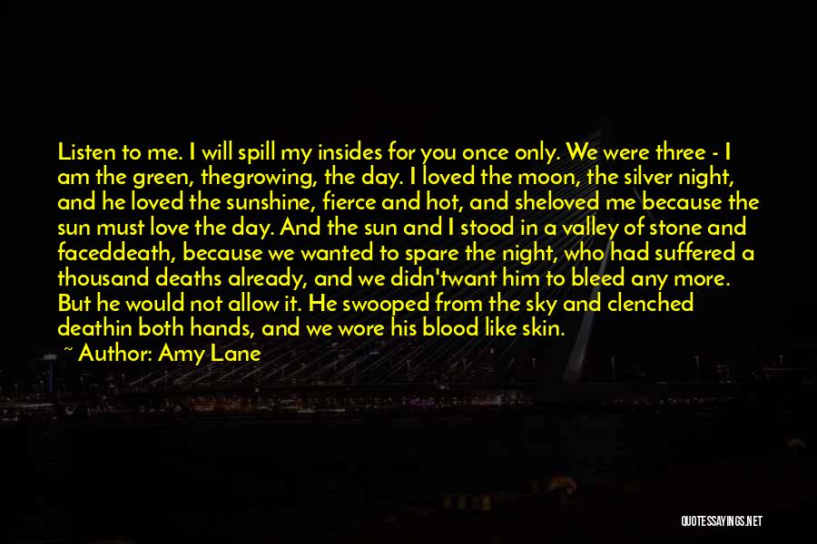 Amy Lane Quotes: Listen To Me. I Will Spill My Insides For You Once Only. We Were Three - I Am The Green,