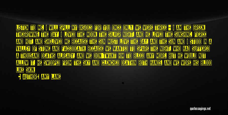 Amy Lane Quotes: Listen To Me. I Will Spill My Insides For You Once Only. We Were Three - I Am The Green,