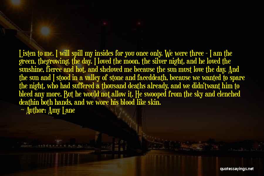 Amy Lane Quotes: Listen To Me. I Will Spill My Insides For You Once Only. We Were Three - I Am The Green,