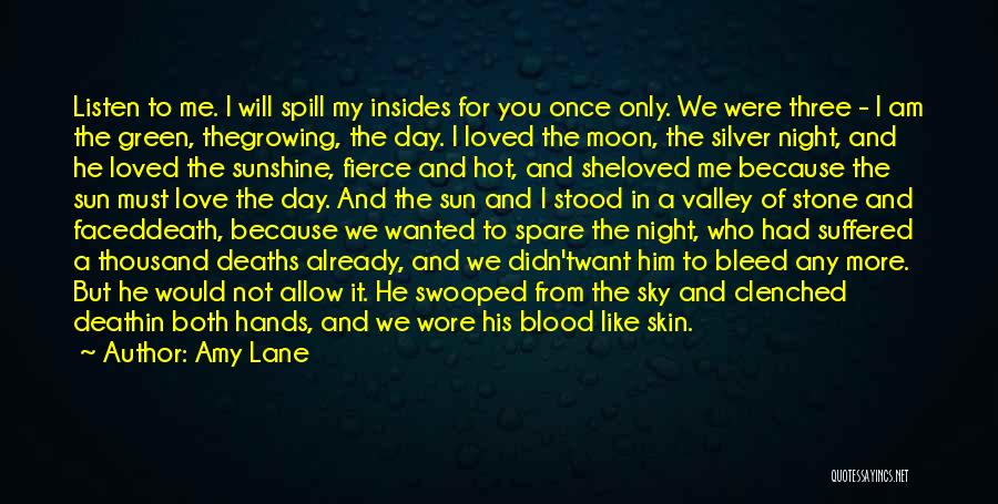 Amy Lane Quotes: Listen To Me. I Will Spill My Insides For You Once Only. We Were Three - I Am The Green,