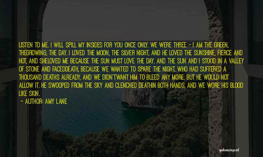 Amy Lane Quotes: Listen To Me. I Will Spill My Insides For You Once Only. We Were Three - I Am The Green,