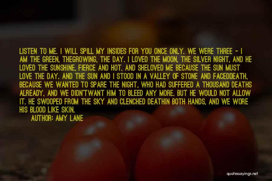 Amy Lane Quotes: Listen To Me. I Will Spill My Insides For You Once Only. We Were Three - I Am The Green,