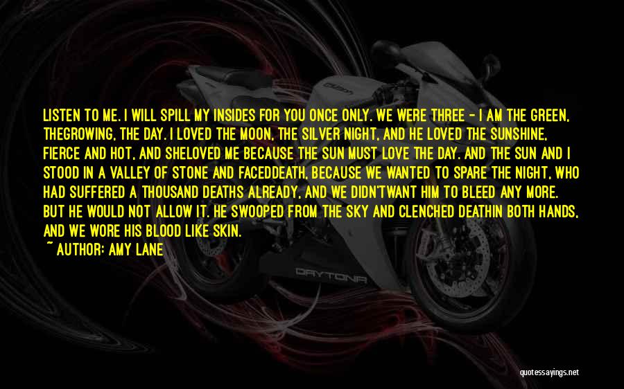 Amy Lane Quotes: Listen To Me. I Will Spill My Insides For You Once Only. We Were Three - I Am The Green,