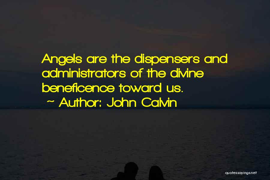 John Calvin Quotes: Angels Are The Dispensers And Administrators Of The Divine Beneficence Toward Us.