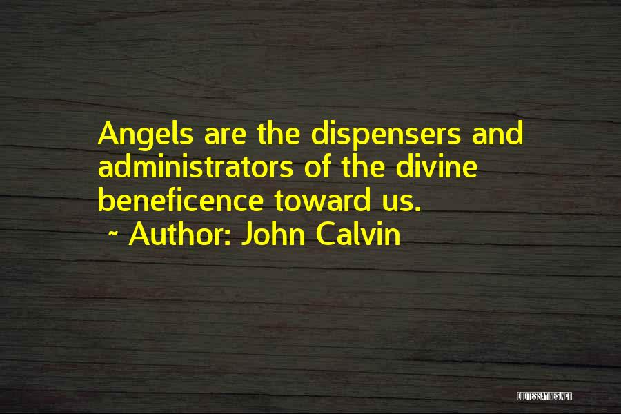 John Calvin Quotes: Angels Are The Dispensers And Administrators Of The Divine Beneficence Toward Us.