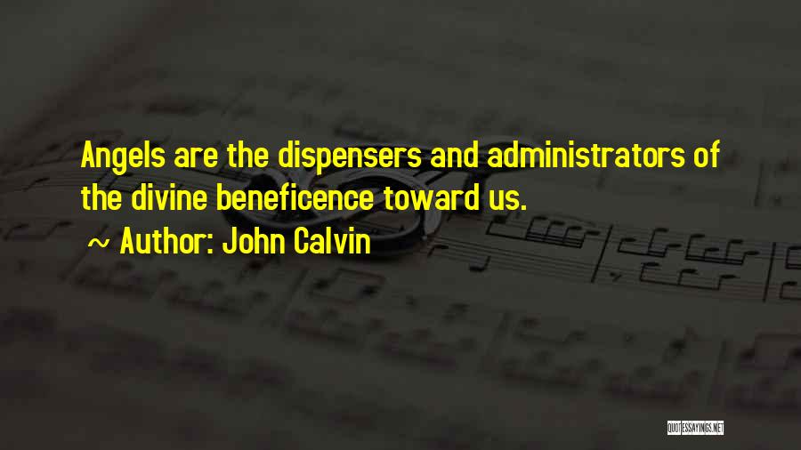 John Calvin Quotes: Angels Are The Dispensers And Administrators Of The Divine Beneficence Toward Us.