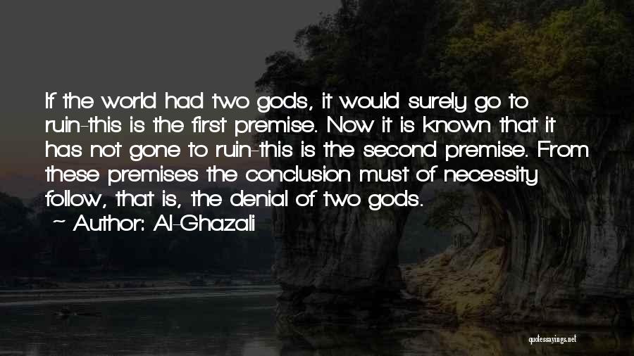 Al-Ghazali Quotes: If The World Had Two Gods, It Would Surely Go To Ruin-this Is The First Premise. Now It Is Known