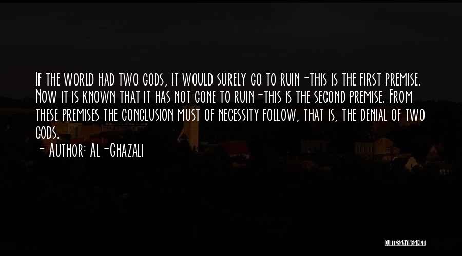 Al-Ghazali Quotes: If The World Had Two Gods, It Would Surely Go To Ruin-this Is The First Premise. Now It Is Known