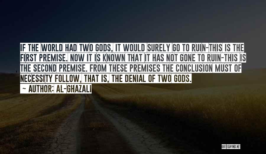 Al-Ghazali Quotes: If The World Had Two Gods, It Would Surely Go To Ruin-this Is The First Premise. Now It Is Known