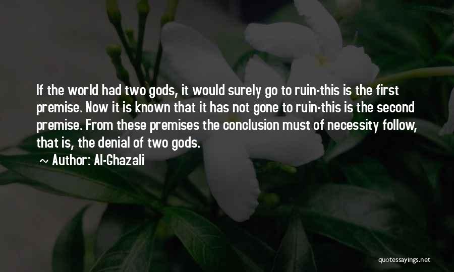 Al-Ghazali Quotes: If The World Had Two Gods, It Would Surely Go To Ruin-this Is The First Premise. Now It Is Known