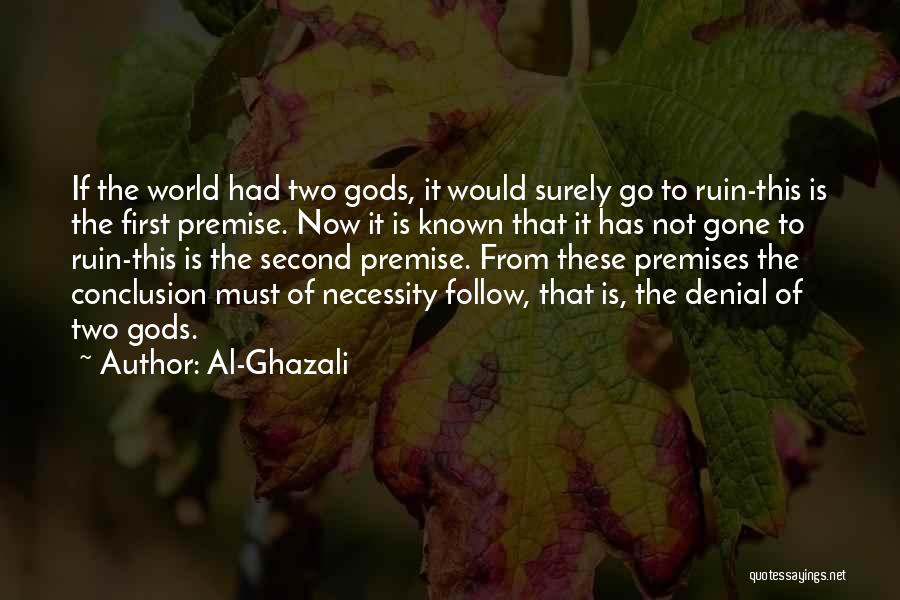 Al-Ghazali Quotes: If The World Had Two Gods, It Would Surely Go To Ruin-this Is The First Premise. Now It Is Known