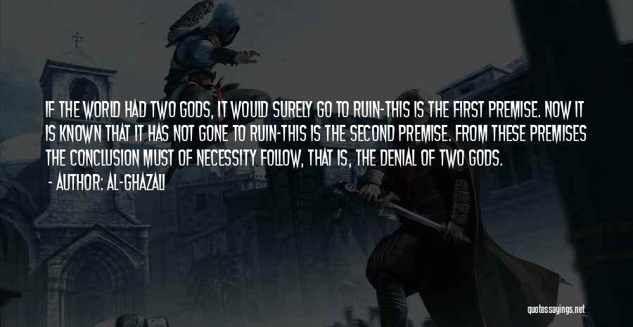 Al-Ghazali Quotes: If The World Had Two Gods, It Would Surely Go To Ruin-this Is The First Premise. Now It Is Known