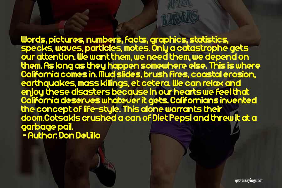 Don DeLillo Quotes: Words, Pictures, Numbers, Facts, Graphics, Statistics, Specks, Waves, Particles, Motes. Only A Catastrophe Gets Our Attention. We Want Them, We