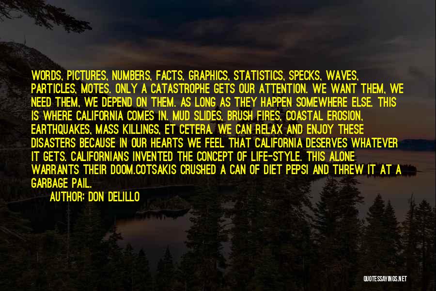 Don DeLillo Quotes: Words, Pictures, Numbers, Facts, Graphics, Statistics, Specks, Waves, Particles, Motes. Only A Catastrophe Gets Our Attention. We Want Them, We